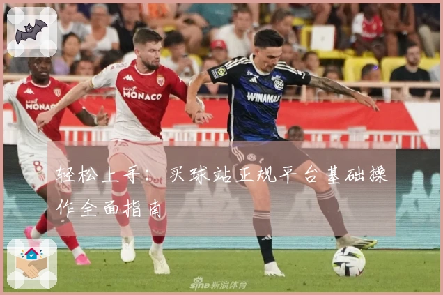 轻松上手：买球站正规平台基础操作全面指南